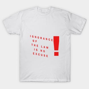 ignorance of law is no excuse T-Shirt